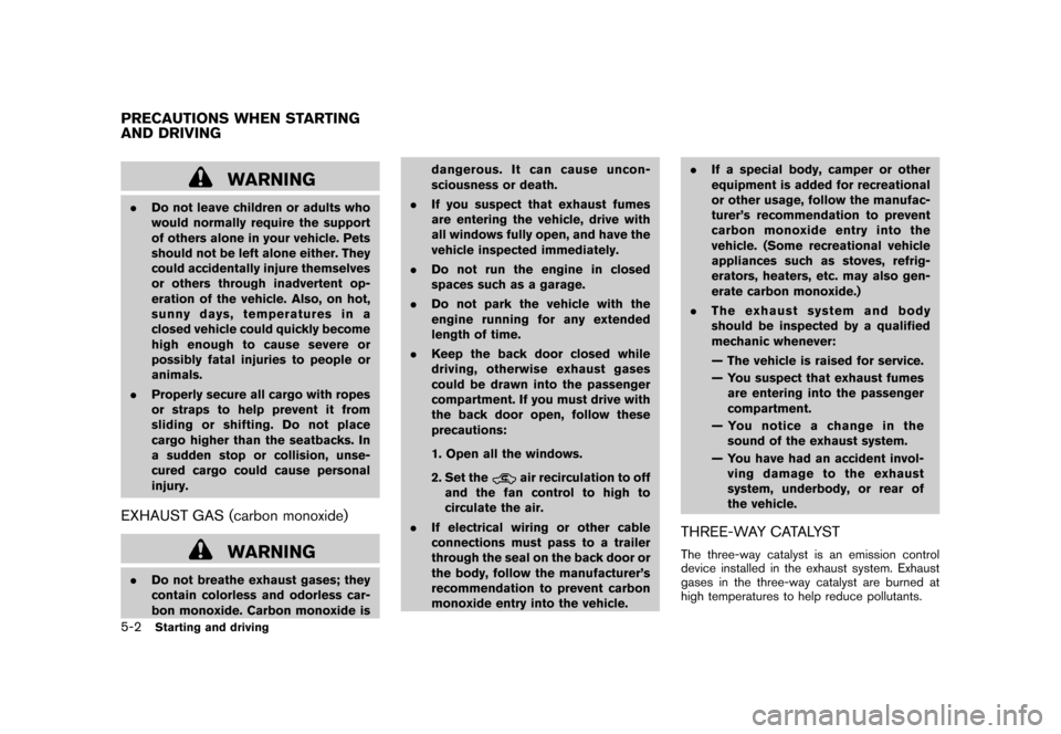 NISSAN CUBE 2010 3.G Owners Manual Black plate (206,1)
Model "Z12-D" EDITED: 2009/ 9/ 17
WARNING
.Do not leave children or adults who
would normally require the support
of others alone in your vehicle. Pets
should not be left alone eit