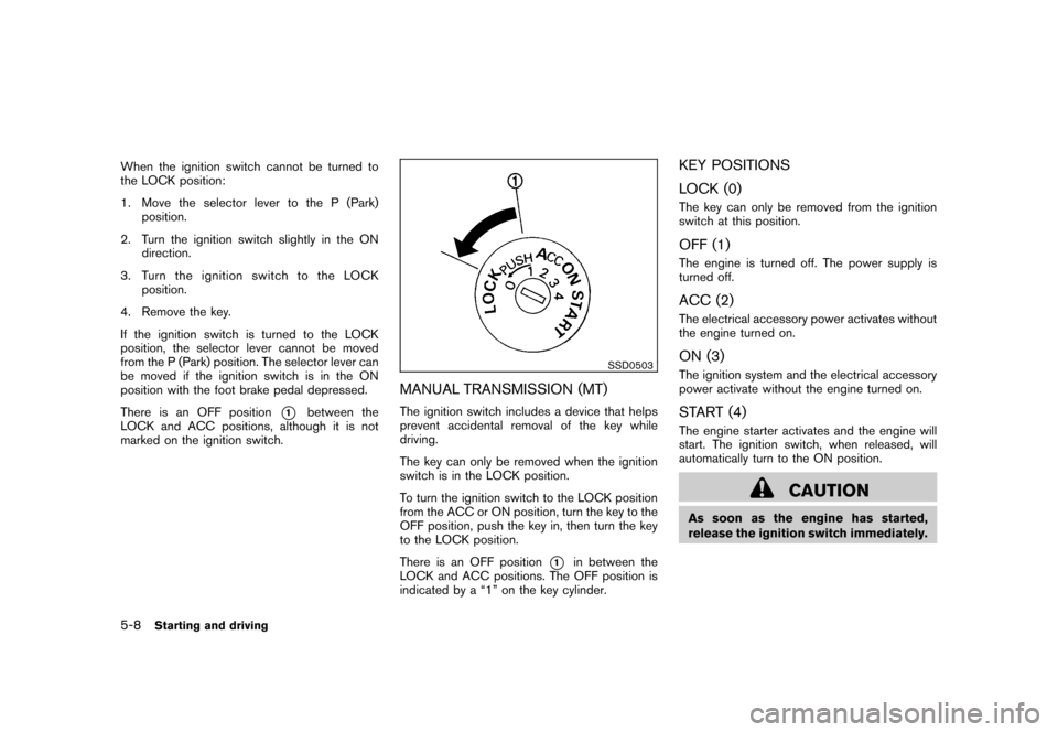 NISSAN CUBE 2010 3.G Owners Manual Black plate (212,1)
Model "Z12-D" EDITED: 2009/ 9/ 17
When the ignition switch cannot be turned to
the LOCK position:
1. Move the selector lever to the P (Park)position.
2. Turn the ignition switch sl