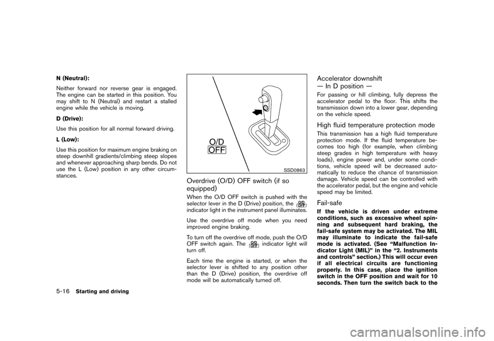 NISSAN CUBE 2010 3.G Owners Manual Black plate (220,1)
Model "Z12-D" EDITED: 2009/ 9/ 17
N (Neutral):
Neither forward nor reverse gear is engaged.
The engine can be started in this position. You
may shift to N (Neutral) and restart a s NISSAN CUBE 2010 3.G Owners Manual Black plate (220,1)
Model "Z12-D" EDITED: 2009/ 9/ 17
N (Neutral):
Neither forward nor reverse gear is engaged.
The engine can be started in this position. You
may shift to N (Neutral) and restart a s