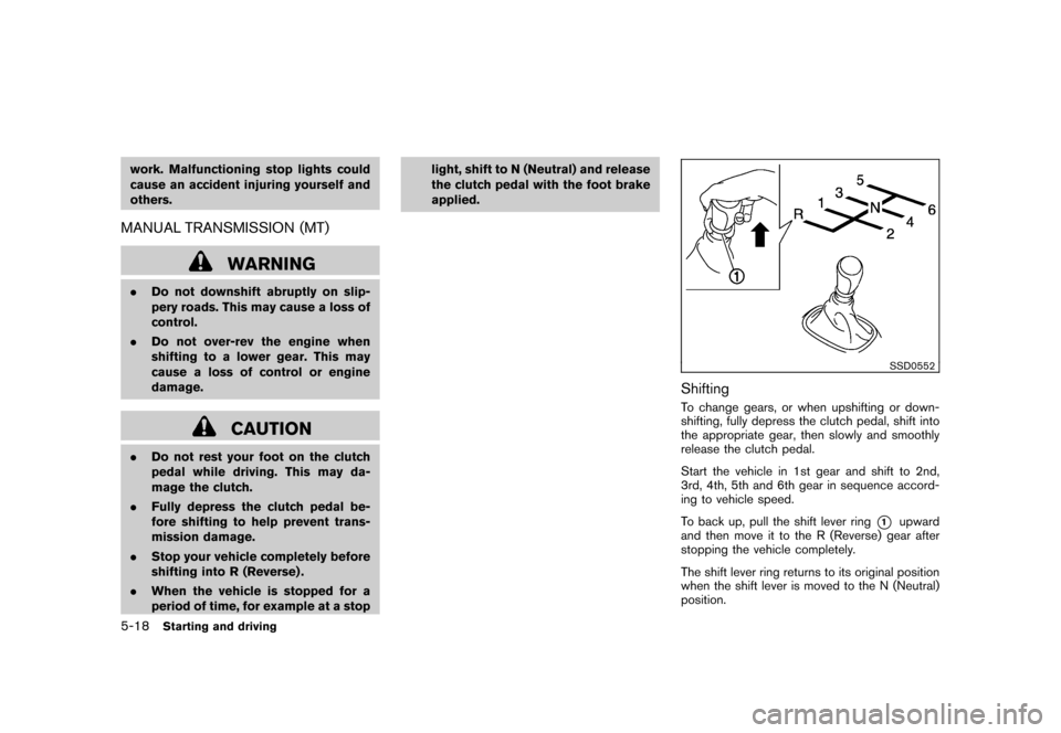 NISSAN CUBE 2010 3.G Owners Manual Black plate (222,1)
Model "Z12-D" EDITED: 2009/ 9/ 17
work. Malfunctioning stop lights could
cause an accident injuring yourself and
others.MANUAL TRANSMISSION (MT)
WARNING
.Do not downshift abruptly 