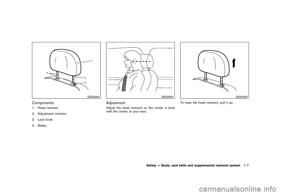 NISSAN CUBE 2010 3.G Owners Manual Black plate (21,1)
Model "Z12-D" EDITED: 2009/ 9/ 17
SSS0992
Components1. Head restraint
2. Adjustment notches
3. Lock knob
4. Stalks
SSS0997
AdjustmentAdjust the head restraint so the center is level