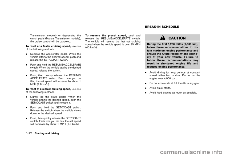 NISSAN CUBE 2010 3.G Owners Manual Black plate (226,1)
Model "Z12-D" EDITED: 2009/ 9/ 17
Transmission models) or depressing the
clutch pedal (Manual Transmission models) ,
the cruise control will be canceled.
To reset at a faster cruis