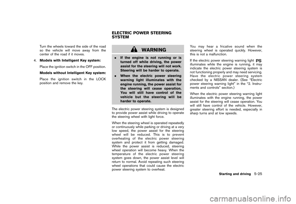 NISSAN CUBE 2010 3.G Owners Manual Black plate (229,1)
Model "Z12-D" EDITED: 2009/ 9/ 17
Turn the wheels toward the side of the road
so the vehicle will move away from the
center of the road if it moves.
4. Models with Intelligent Key NISSAN CUBE 2010 3.G Owners Manual Black plate (229,1)
Model "Z12-D" EDITED: 2009/ 9/ 17
Turn the wheels toward the side of the road
so the vehicle will move away from the
center of the road if it moves.
4. Models with Intelligent Key