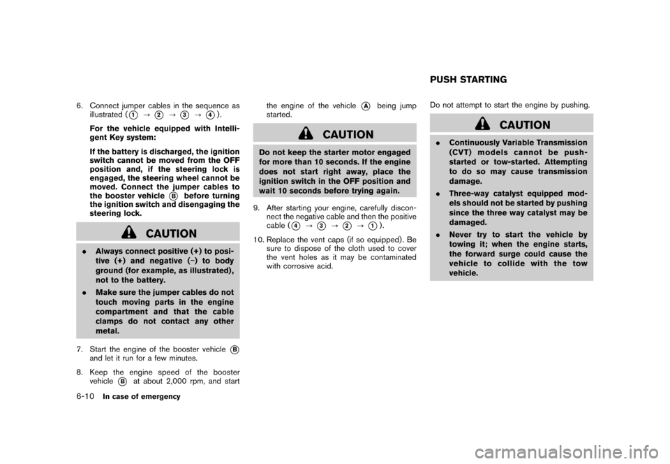 NISSAN CUBE 2010 3.G Owners Guide Black plate (246,1)
Model "Z12-D" EDITED: 2009/ 9/ 17
6. Connect jumper cables in the sequence asillustrated (
*1
?
*2
?
*3
?
*4).
For the vehicle equipped with Intelli-
gent Key system:
If the batter