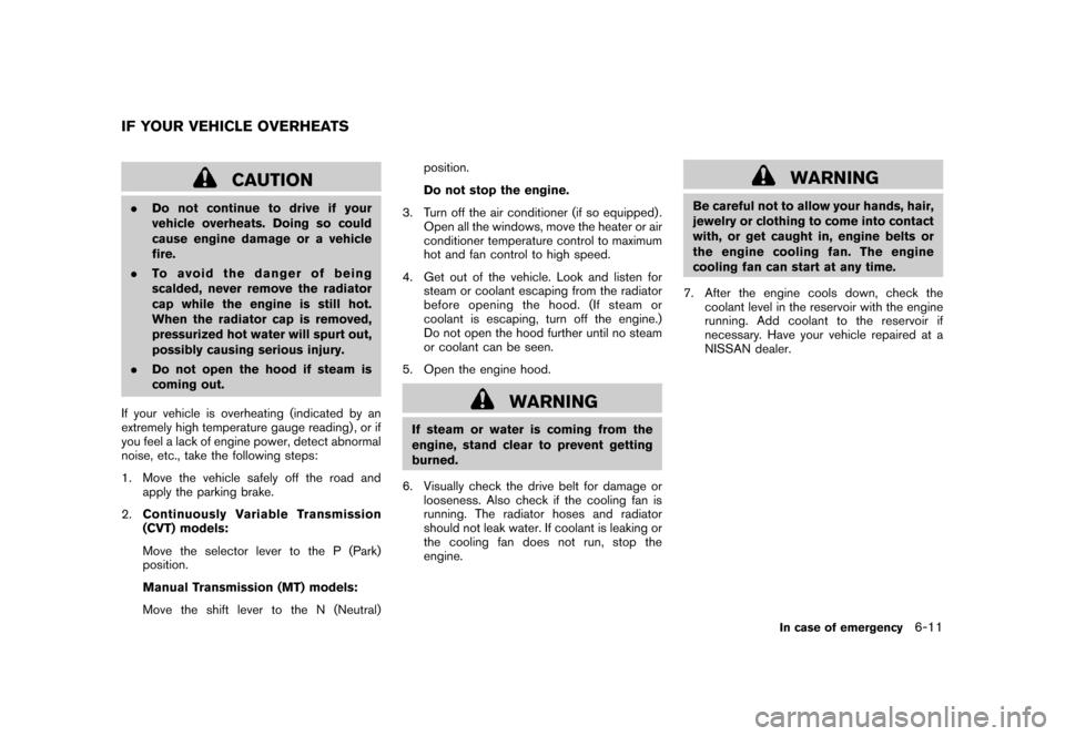NISSAN CUBE 2010 3.G Owners Manual Black plate (247,1)
Model "Z12-D" EDITED: 2009/ 9/ 17
CAUTION
.Do not continue to drive if your
vehicle overheats. Doing so could
cause engine damage or a vehicle
fire.
. To avoid the danger of being
NISSAN CUBE 2010 3.G Owners Manual Black plate (247,1)
Model "Z12-D" EDITED: 2009/ 9/ 17
CAUTION
.Do not continue to drive if your
vehicle overheats. Doing so could
cause engine damage or a vehicle
fire.
. To avoid the danger of being