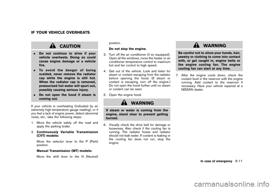 NISSAN CUBE 2010 3.G User Guide Black plate (247,1)
Model "Z12-D" EDITED: 2009/ 9/ 17
CAUTION
.Do not continue to drive if your
vehicle overheats. Doing so could
cause engine damage or a vehicle
fire.
. To avoid the danger of being
