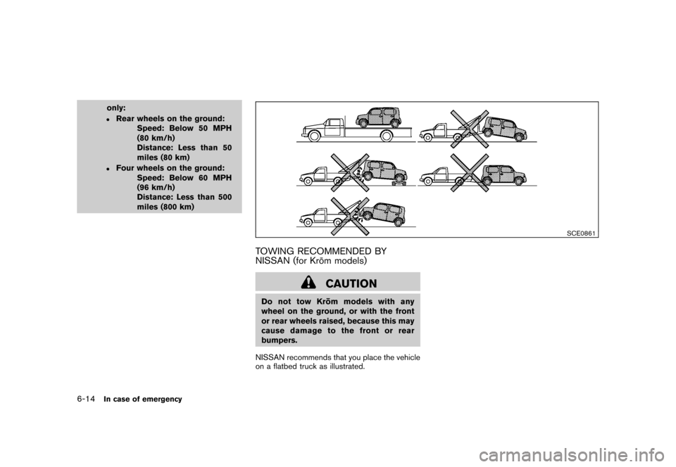 NISSAN CUBE 2010 3.G Owners Manual Black plate (250,1)
Model "Z12-D" EDITED: 2009/ 9/ 17
only:.
Rear wheels on the ground:Speed: Below 50 MPH
(80 km/h)
Distance: Less than 50
miles (80 km)
.
Four wheels on the ground:Speed: Below 60 MP