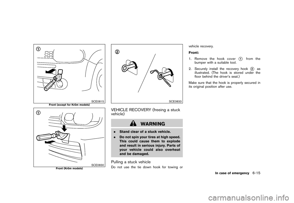 NISSAN CUBE 2010 3.G Owners Manual Black plate (251,1)
Model "Z12-D" EDITED: 2009/ 9/ 17
SCE0815
Front (except for Kro¯
m models)
SCE0830
Front (Kro ¯
m models)
SCE0833
VEHICLE RECOVERY (freeing a stuck
vehicle)
WARNING
. Stand clear