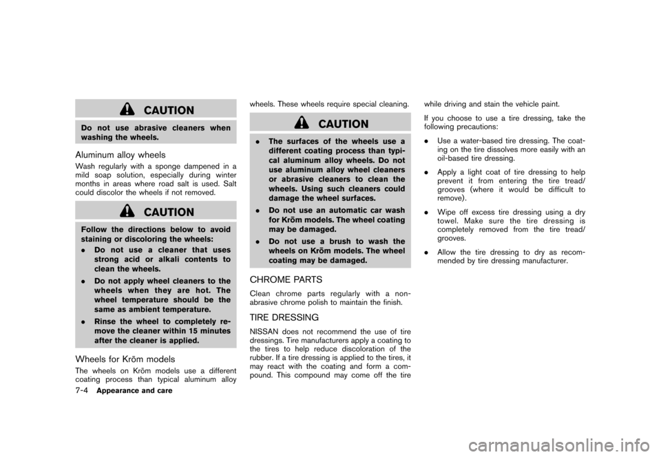 NISSAN CUBE 2010 3.G Owners Manual Black plate (258,1)
Model "Z12-D" EDITED: 2009/ 9/ 17
CAUTION
Do not use abrasive cleaners when
washing the wheels.Aluminum alloy wheelsWash regularly with a sponge dampened in a
mild soap solution, e
