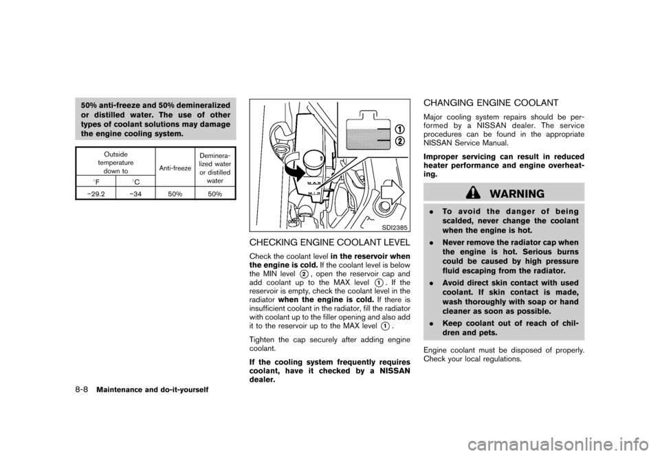 NISSAN CUBE 2010 3.G Owners Manual Black plate (270,1)
Model "Z12-D" EDITED: 2009/ 9/ 17
50% anti-freeze and 50% demineralized
or distilled water. The use of other
types of coolant solutions may damage
the engine cooling system.
Outsid