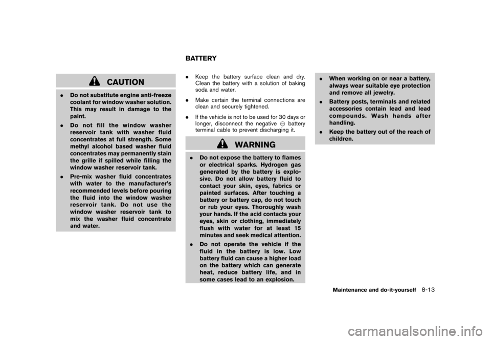 NISSAN CUBE 2010 3.G Owners Manual Black plate (275,1)
Model "Z12-D" EDITED: 2009/ 9/ 17
CAUTION
.Do not substitute engine anti-freeze
coolant for window washer solution.
This may result in damage to the
paint.
. Do not fill the window