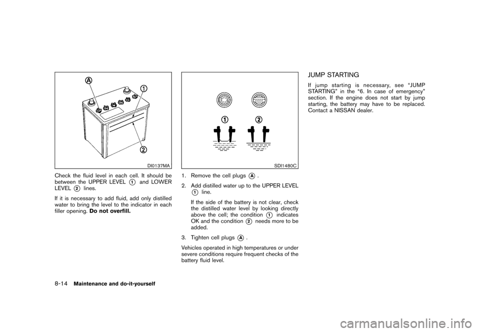 NISSAN CUBE 2010 3.G Owners Manual Black plate (276,1)
Model "Z12-D" EDITED: 2009/ 9/ 17
DI0137MA
Check the fluid level in each cell. It should be
between the UPPER LEVEL
*1
and LOWER
LEVEL
*2
lines.
If it is necessary to add fluid, ad