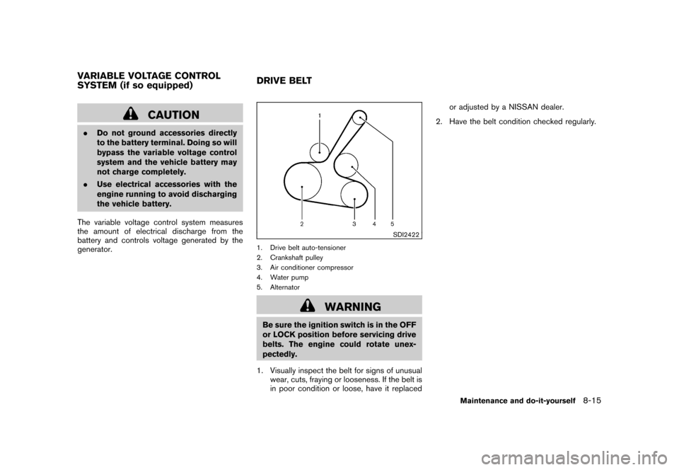 NISSAN CUBE 2010 3.G Owners Guide Black plate (277,1)
Model "Z12-D" EDITED: 2009/ 9/ 17
CAUTION
.Do not ground accessories directly
to the battery terminal. Doing so will
bypass the variable voltage control
system and the vehicle batt NISSAN CUBE 2010 3.G Owners Guide Black plate (277,1)
Model "Z12-D" EDITED: 2009/ 9/ 17
CAUTION
.Do not ground accessories directly
to the battery terminal. Doing so will
bypass the variable voltage control
system and the vehicle batt