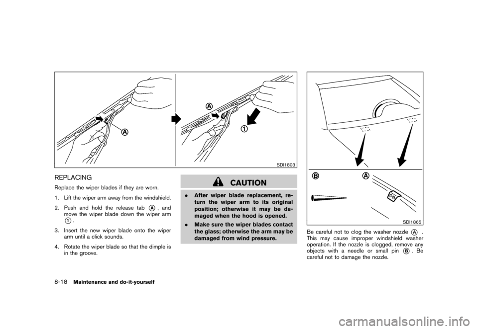NISSAN CUBE 2010 3.G Owners Manual Black plate (280,1)
Model "Z12-D" EDITED: 2009/ 9/ 17
SDI1803
REPLACINGReplace the wiper blades if they are worn.
1. Lift the wiper arm away from the windshield.
2. Push and hold the release tab
*A
, NISSAN CUBE 2010 3.G Owners Manual Black plate (280,1)
Model "Z12-D" EDITED: 2009/ 9/ 17
SDI1803
REPLACINGReplace the wiper blades if they are worn.
1. Lift the wiper arm away from the windshield.
2. Push and hold the release tab
*A
,