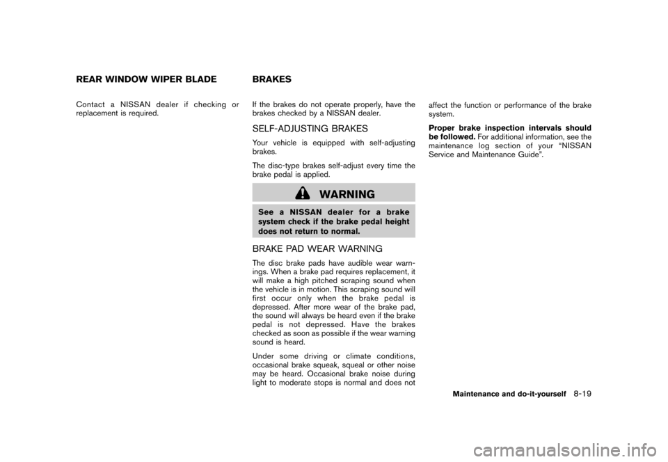 NISSAN CUBE 2010 3.G Owners Manual Black plate (281,1)
Model "Z12-D" EDITED: 2009/ 9/ 17
Contact a NISSAN dealer if checking or
replacement is required.If the brakes do not operate properly, have the
brakes checked by a NISSAN dealer.
