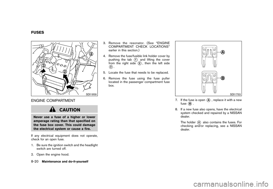 NISSAN CUBE 2010 3.G Owners Manual Black plate (282,1)
Model "Z12-D" EDITED: 2009/ 9/ 17
SDI1959
ENGINE COMPARTMENT
CAUTION
Never use a fuse of a higher or lower
amperage rating than that specified on
the fuse box cover. This could dam NISSAN CUBE 2010 3.G Owners Manual Black plate (282,1)
Model "Z12-D" EDITED: 2009/ 9/ 17
SDI1959
ENGINE COMPARTMENT
CAUTION
Never use a fuse of a higher or lower
amperage rating than that specified on
the fuse box cover. This could dam
