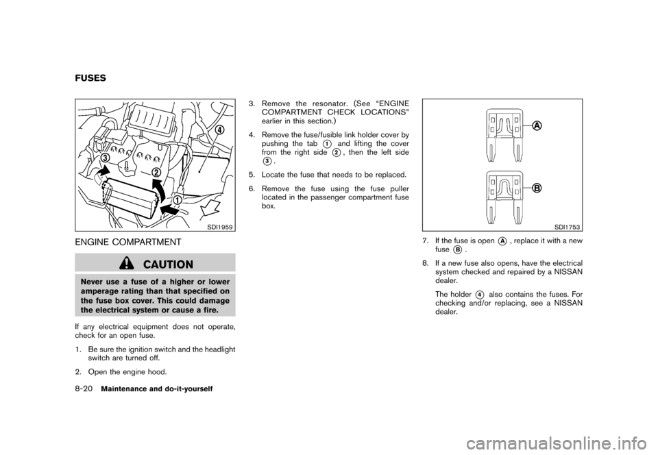 NISSAN CUBE 2010 3.G Owners Manual Black plate (282,1)
Model "Z12-D" EDITED: 2009/ 9/ 17
SDI1959
ENGINE COMPARTMENT
CAUTION
Never use a fuse of a higher or lower
amperage rating than that specified on
the fuse box cover. This could dam