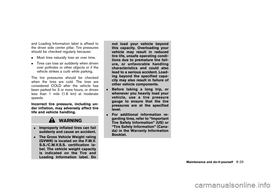 NISSAN CUBE 2010 3.G Owners Manual Black plate (291,1)
Model "Z12-D" EDITED: 2009/ 9/ 17
and Loading Information label is affixed to
the driver side center pillar. Tire pressures
should be checked regularly because:.
Most tires natural NISSAN CUBE 2010 3.G Owners Manual Black plate (291,1)
Model "Z12-D" EDITED: 2009/ 9/ 17
and Loading Information label is affixed to
the driver side center pillar. Tire pressures
should be checked regularly because:.
Most tires natural