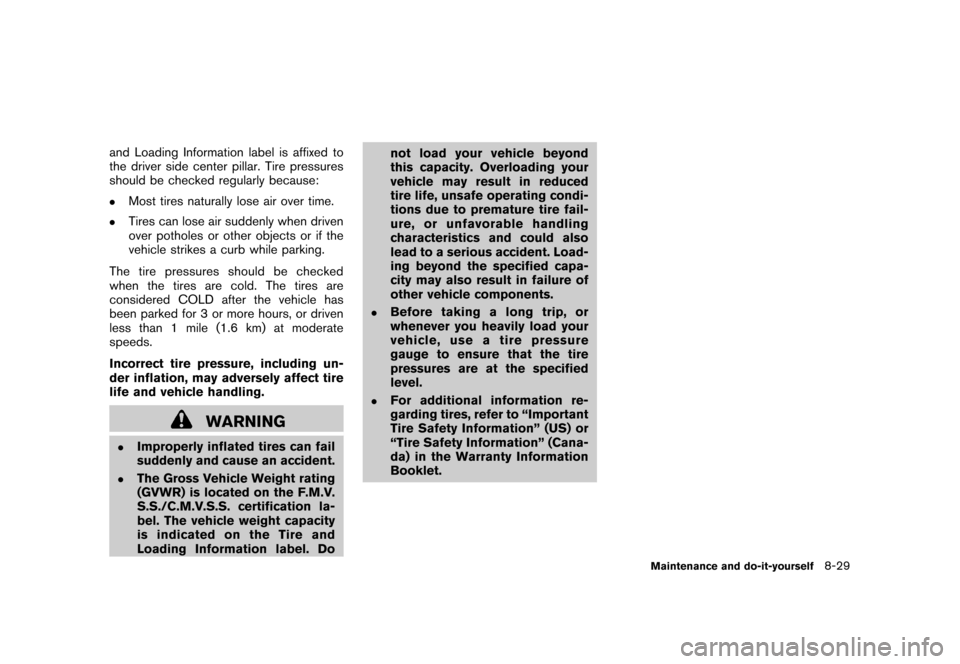NISSAN CUBE 2010 3.G Owners Manual Black plate (291,1)
Model "Z12-D" EDITED: 2009/ 9/ 17
and Loading Information label is affixed to
the driver side center pillar. Tire pressures
should be checked regularly because:.
Most tires natural