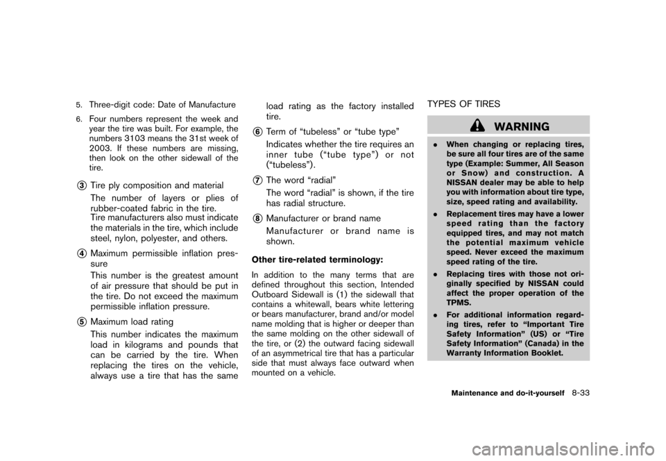 NISSAN CUBE 2010 3.G Owners Manual Black plate (295,1)
Model "Z12-D" EDITED: 2009/ 9/ 17
5.
Three-digit code: Date of Manufacture
6.
Four numbers represent the week and
year the tire was built. For example, the
numbers 3103 means the 3
