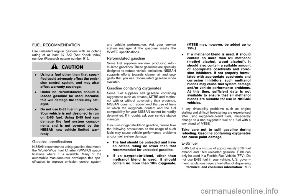 NISSAN CUBE 2010 3.G Owners Manual Black plate (303,1)
Model "Z12-D" EDITED: 2009/ 9/ 17
FUEL RECOMMENDATIONUse unleaded regular gasoline with an octane
rating of at least 87 AKI (Anti-Knock Index)
number (Research octane number 91) .
