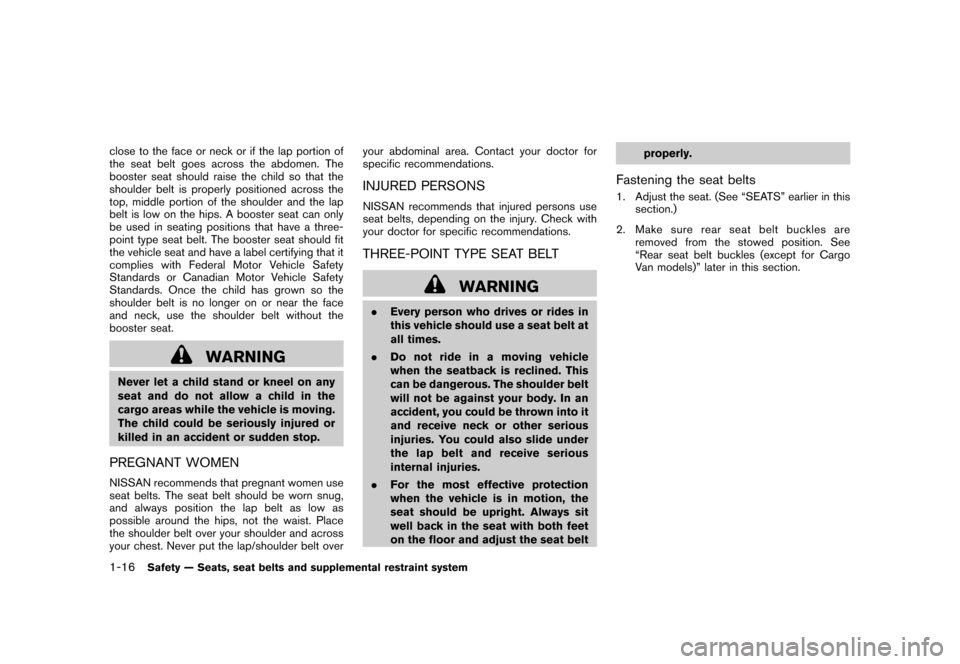 NISSAN CUBE 2010 3.G Owners Manual Black plate (30,1)
Model "Z12-D" EDITED: 2009/ 9/ 17
close to the face or neck or if the lap portion of
the seat belt goes across the abdomen. The
booster seat should raise the child so that the
shoul