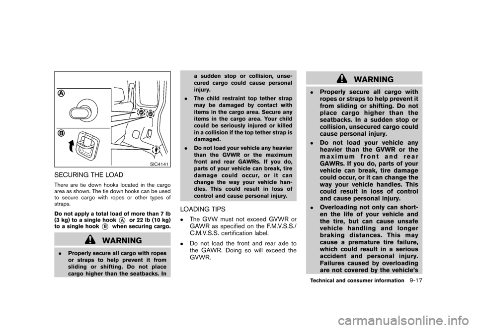 NISSAN CUBE 2010 3.G Owners Manual Black plate (317,1)
Model "Z12-D" EDITED: 2009/ 9/ 17
SIC4141
SECURING THE LOADThere are tie down hooks located in the cargo
area as shown. The tie down hooks can be used
to secure cargo with ropes or