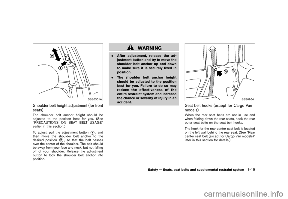 NISSAN CUBE 2010 3.G Owners Guide Black plate (33,1)
Model "Z12-D" EDITED: 2009/ 9/ 17
SSS0351A
Shoulder belt height adjustment (for front
seats)The shoulder belt anchor height should be
adjusted to the position best for you. (See
“ NISSAN CUBE 2010 3.G Owners Guide Black plate (33,1)
Model "Z12-D" EDITED: 2009/ 9/ 17
SSS0351A
Shoulder belt height adjustment (for front
seats)The shoulder belt anchor height should be
adjusted to the position best for you. (See
“