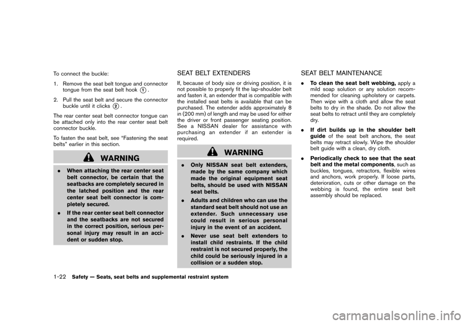 NISSAN CUBE 2010 3.G Owners Manual Black plate (36,1)
Model "Z12-D" EDITED: 2009/ 9/ 17
To connect the buckle:
1. Remove the seat belt tongue and connectortongue from the seat belt hook
*1.
2. Pull the seat belt and secure the connecto