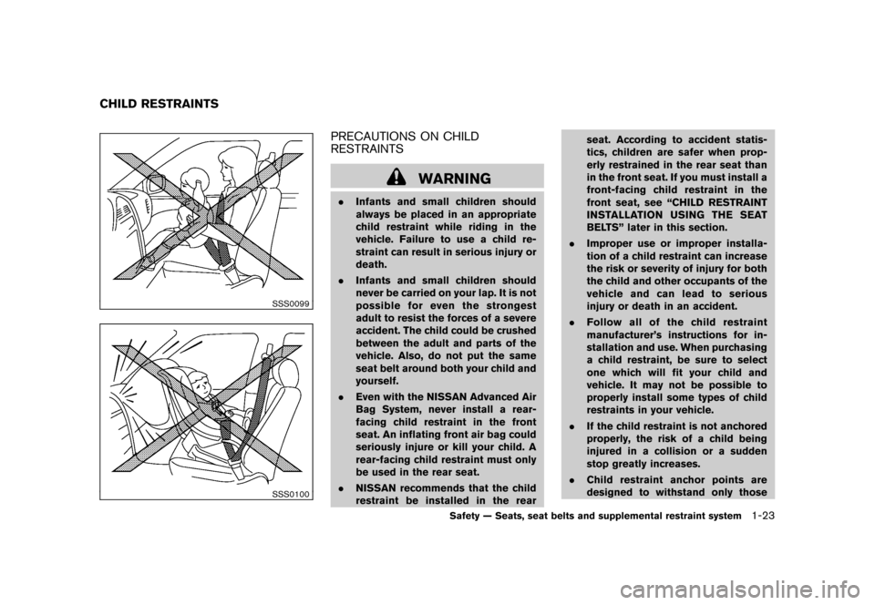 NISSAN CUBE 2010 3.G Owners Guide Black plate (37,1)
Model "Z12-D" EDITED: 2009/ 9/ 17
SSS0099SSS0100
PRECAUTIONS ON CHILD
RESTRAINTS
WARNING
.Infants and small children should
always be placed in an appropriate
child restraint while 