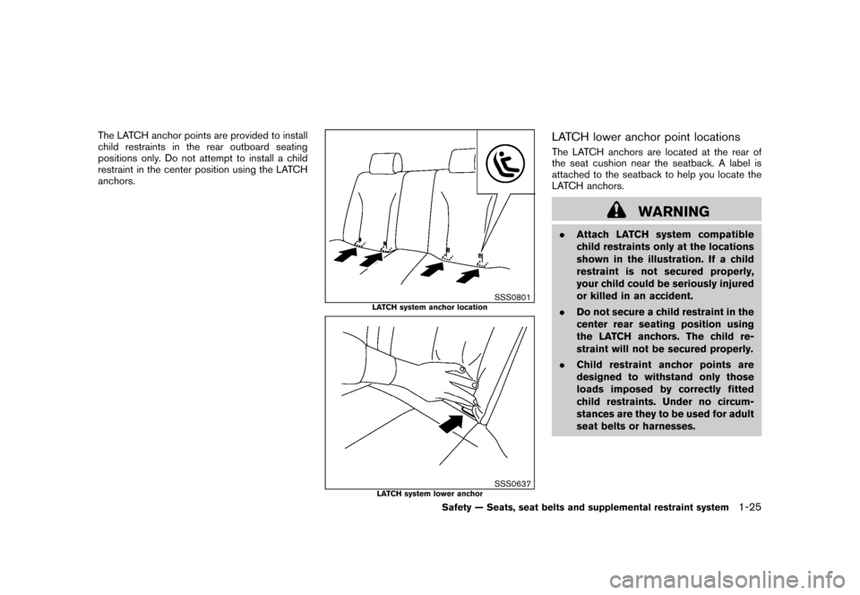 NISSAN CUBE 2010 3.G Service Manual Black plate (39,1)
Model "Z12-D" EDITED: 2009/ 9/ 17
The LATCH anchor points are provided to install
child restraints in the rear outboard seating
positions only. Do not attempt to install a child
res NISSAN CUBE 2010 3.G Service Manual Black plate (39,1)
Model "Z12-D" EDITED: 2009/ 9/ 17
The LATCH anchor points are provided to install
child restraints in the rear outboard seating
positions only. Do not attempt to install a child
res