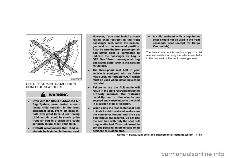 NISSAN CUBE 2010 3.G Service Manual Black plate (47,1)
Model "Z12-D" EDITED: 2009/ 9/ 17
SSS0100
CHILD RESTRAINT INSTALLATION
USING THE SEAT BELTS
WARNING
.Even with the NISSAN Advanced Air
Bag System, never install a rear-
facing child NISSAN CUBE 2010 3.G Service Manual Black plate (47,1)
Model "Z12-D" EDITED: 2009/ 9/ 17
SSS0100
CHILD RESTRAINT INSTALLATION
USING THE SEAT BELTS
WARNING
.Even with the NISSAN Advanced Air
Bag System, never install a rear-
facing child