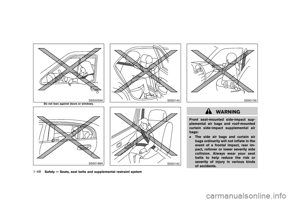 NISSAN CUBE 2010 3.G Owners Manual Black plate (62,1)
Model "Z12-D" EDITED: 2009/ 9/ 17
SSS0059A
Do not lean against doors or windows.
SSS0188A
SSS0140SSS0162
SSS0159
WARNING
Front seat-mounted side-impact sup-
plemental air bags and r NISSAN CUBE 2010 3.G Owners Manual Black plate (62,1)
Model "Z12-D" EDITED: 2009/ 9/ 17
SSS0059A
Do not lean against doors or windows.
SSS0188A
SSS0140SSS0162
SSS0159
WARNING
Front seat-mounted side-impact sup-
plemental air bags and r