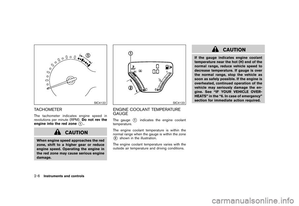 NISSAN CUBE 2010 3.G Owners Manual Black plate (80,1)
Model "Z12-D" EDITED: 2009/ 9/ 17
SIC4122
TACHOMETERThe tachometer indicates engine speed in
revolutions per minute (RPM) .Do not rev the
engine into the red zone
*1.
CAUTION
When e