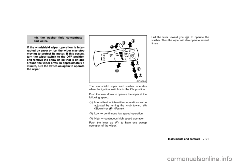 NISSAN CUBE 2010 3.G Owners Manual Black plate (95,1)
Model "Z12-D" EDITED: 2009/ 9/ 17
mix the washer fluid concentrate
and water.
If the windshield wiper operation is inter-
rupted by snow or ice, the wiper may stop
moving to protect