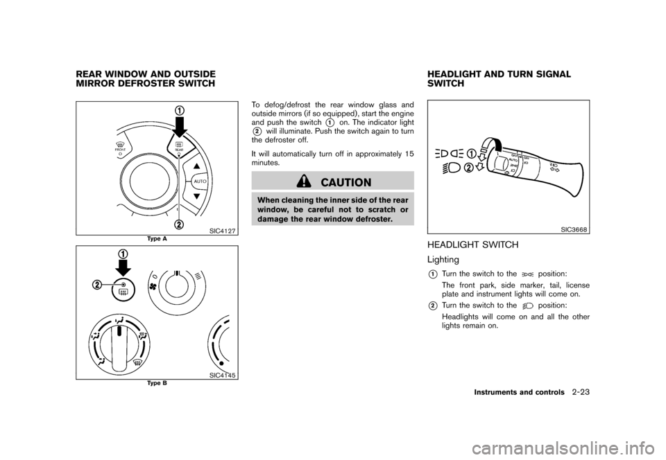 NISSAN CUBE 2010 3.G Owners Manual Black plate (97,1)
Model "Z12-D" EDITED: 2009/ 9/ 17
SIC4127
Type A
SIC4145
Type B
To defog/defrost the rear window glass and
outside mirrors (if so equipped) , start the engine
and push the switch
*1