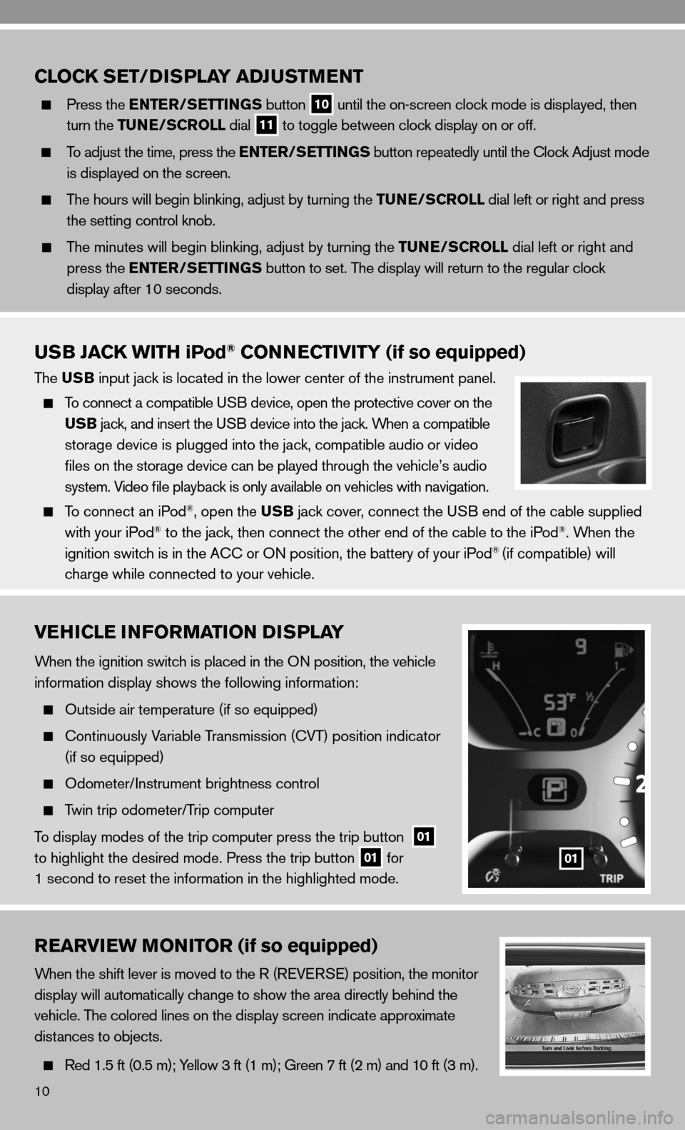 NISSAN CUBE 2010 3.G Quick Reference Guide 10
VEHICLE INFORMATION DISPLAY
When the ignition switch is placed in the On position, the vehicle 
information display shows the following information:
 
  Outside air temperature (if so equipped)
 
 