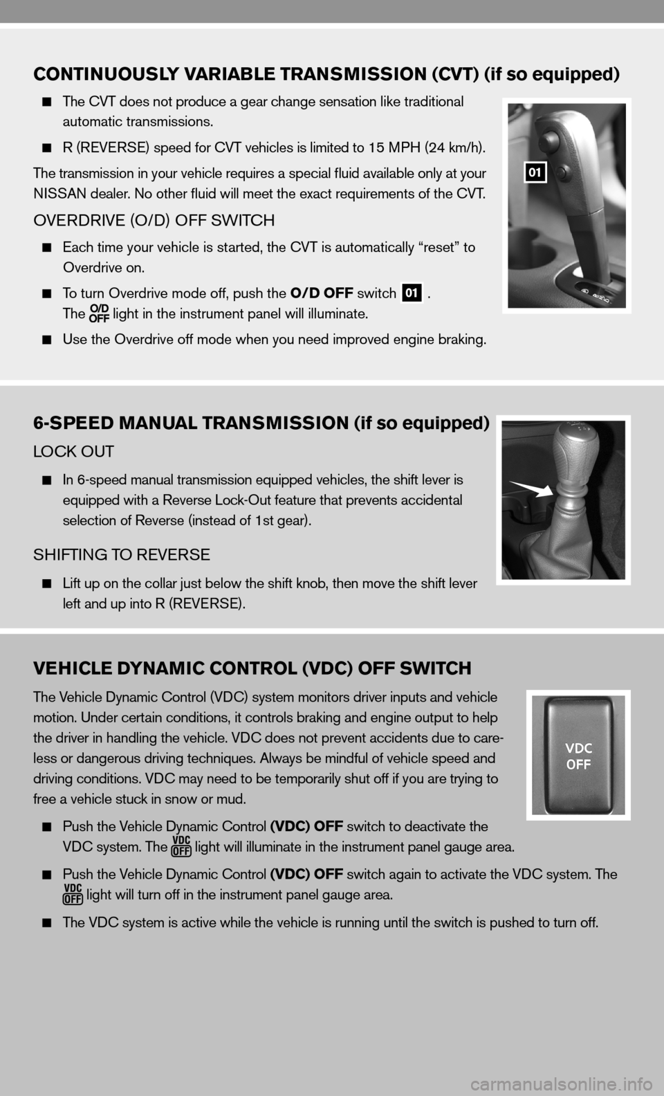 NISSAN CUBE 2010 3.G Quick Reference Guide CONTINUOUSLY VARIABLE TRANSMISSION (CVT) (if so equipped)
  The  cVT does not produce a gear change sensation like traditional 
    automatic transmissions.
 
  R (R eVeRSe) speed for cVT vehicles is 