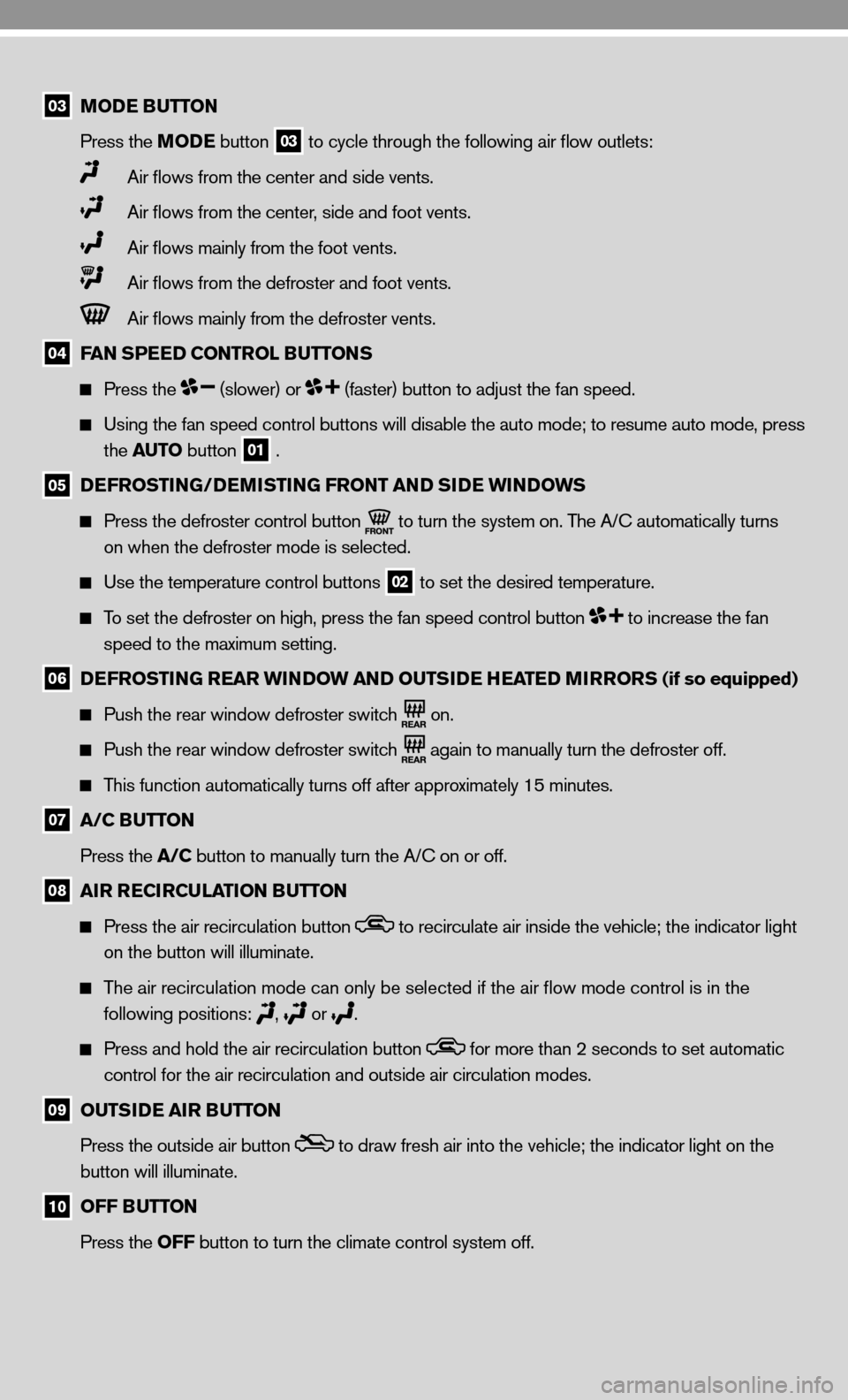 NISSAN CUBE 2010 3.G Quick Reference Guide 03 MODE BUTTON
Press the MODE button
03 to cycle through the following air flow outlets:
Air flows from the center and side vents.
Air flows from the center, side and foot vents.
NISSAN CUBE 2010 3.G Quick Reference Guide 03 MODE BUTTON
Press the MODE button
03 to cycle through the following air flow outlets:
Air flows from the center and side vents.
Air flows from the center, side and foot vents.