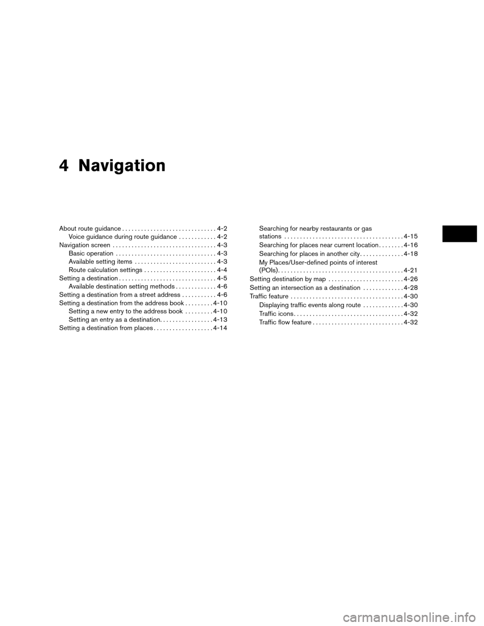 NISSAN VERSA 2010 1.G LC Navigation Manual 4 Navigation
About route guidance..............................4-2
Voice guidance during route guidance ............4-2
Navigation screen .................................4-3
Basic operation .........