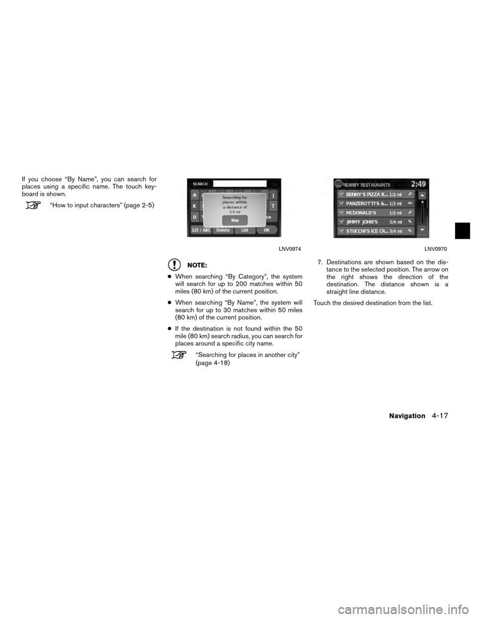 NISSAN SENTRA 2010 B17 / 7.G LC Navigation Manual If you choose “By Name”, you can search for
places using a specific name. The touch key-
board is shown.
“How to input characters” (page 2-5)
NOTE:
● When searching “By Category”, the sy