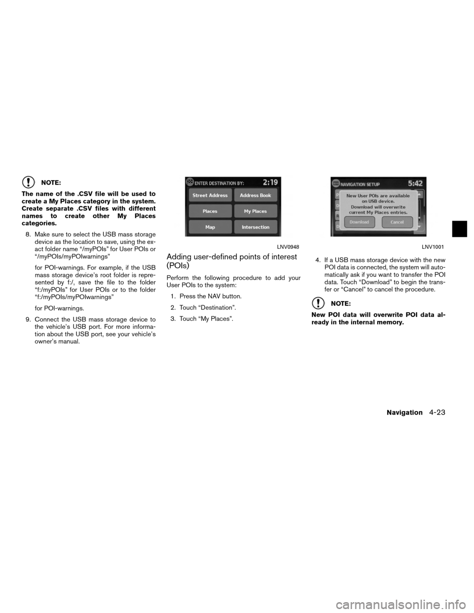 NISSAN SENTRA 2010 B17 / 7.G LC Navigation Manual NOTE:
The name of the .CSV file will be used to
create a My Places category in the system.
Create separate .CSV files with different
names to create other My Places
categories. 8. Make sure to select 