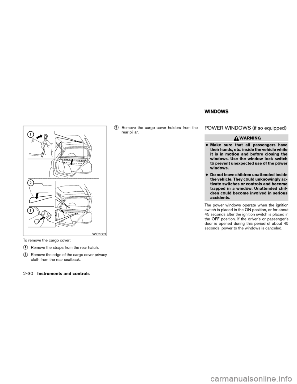 NISSAN VERSA HATCHBACK 2010 1.G Owners Manual To remove the cargo cover:
1Remove the straps from the rear hatch.
2Remove the edge of the cargo cover privacy
cloth from the rear seatback.
3Remove the cargo cover holders from the
rear pillar.POW