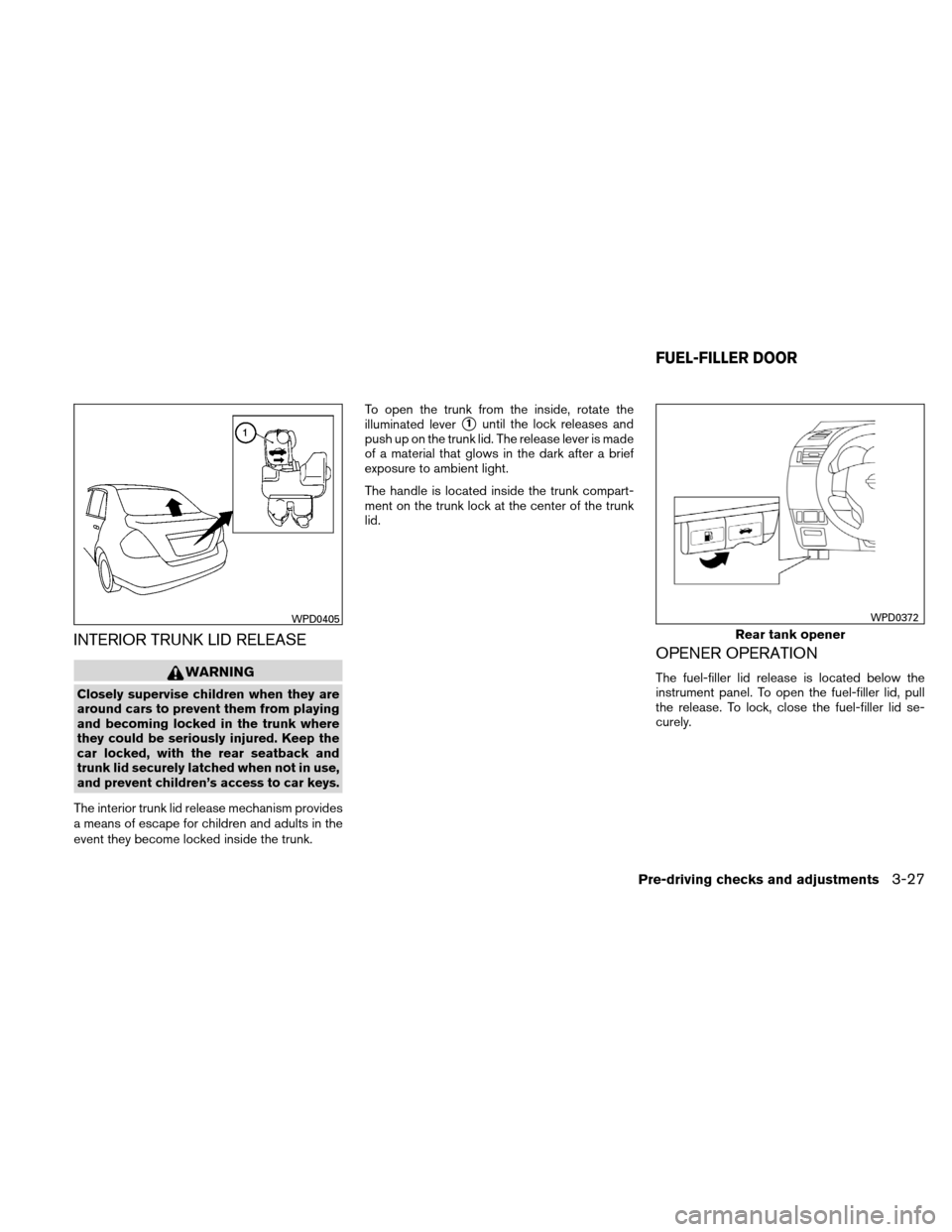 NISSAN VERSA HATCHBACK 2010 1.G Owners Manual INTERIOR TRUNK LID RELEASE
WARNING
Closely supervise children when they are
around cars to prevent them from playing
and becoming locked in the trunk where
they could be seriously injured. Keep the
ca