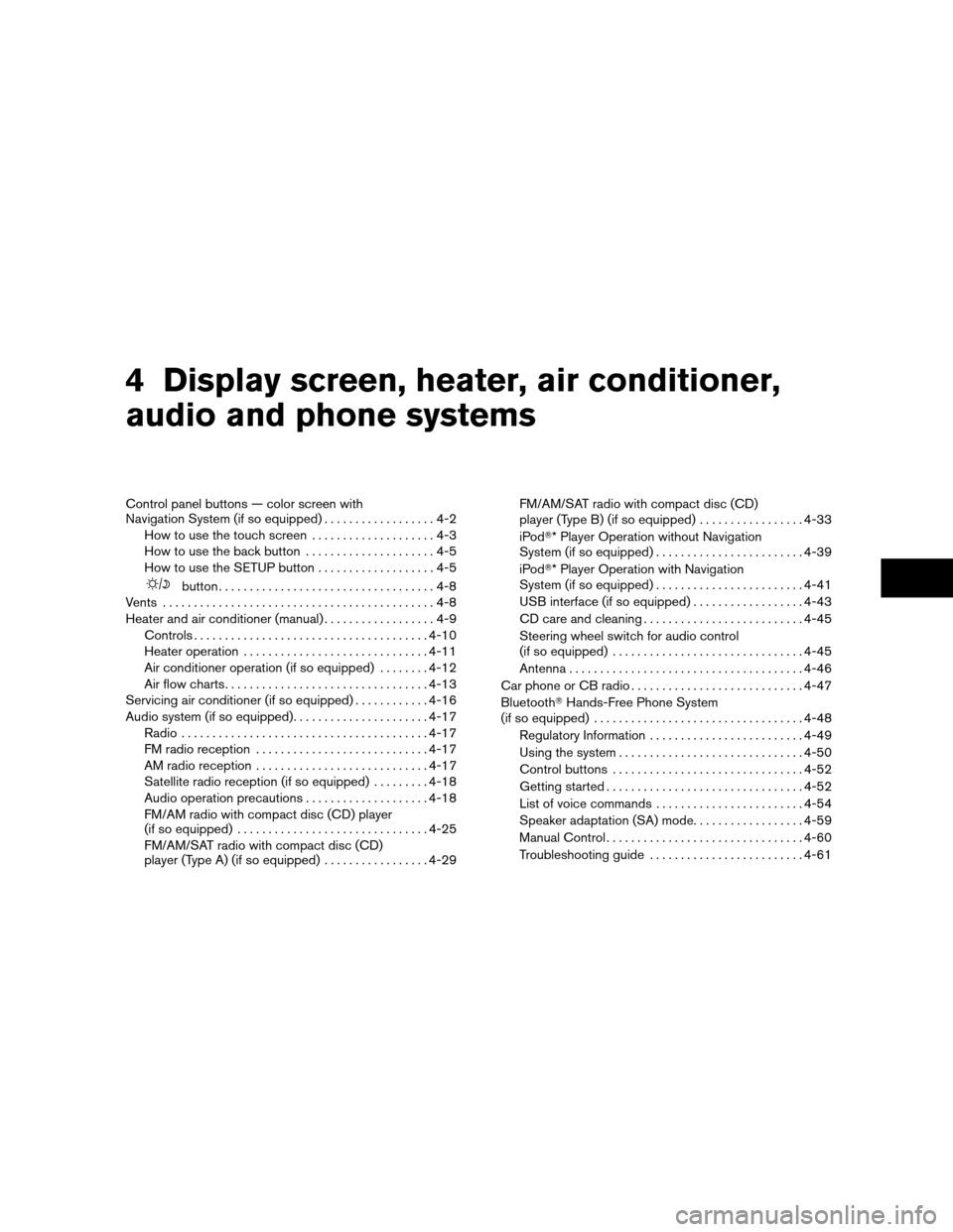 NISSAN VERSA HATCHBACK 2010 1.G Owners Manual 4 Display screen, heater, air conditioner,
audio and phone systems
Control panel buttons — color screen with
Navigation System (if so equipped)..................4-2
How to use the touch screen .....