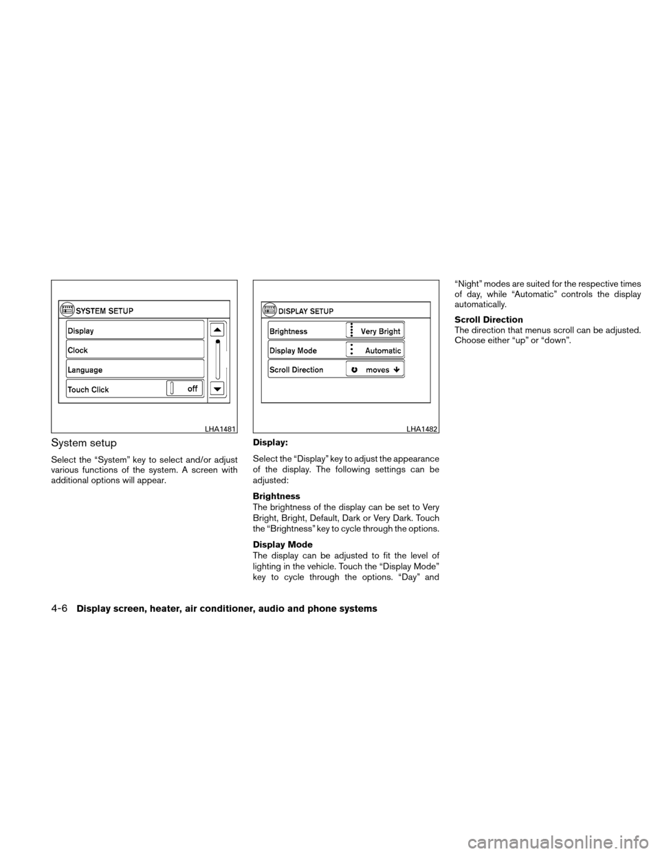 NISSAN VERSA HATCHBACK 2010 1.G Owners Manual System setup
Select the “System” key to select and/or adjust
various functions of the system. A screen with
additional options will appear.Display:
Select the “Display” key to adjust the appea