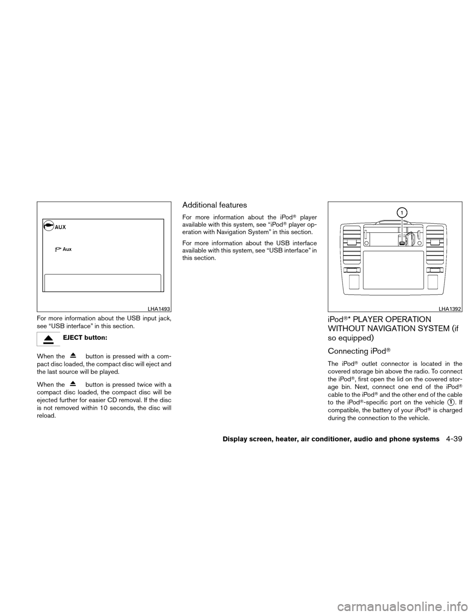 NISSAN VERSA HATCHBACK 2010 1.G Owners Manual For more information about the USB input jack,
see “USB interface” in this section.
EJECT button:
When the
button is pressed with a com-
pact disc loaded, the compact disc will eject and
the last 