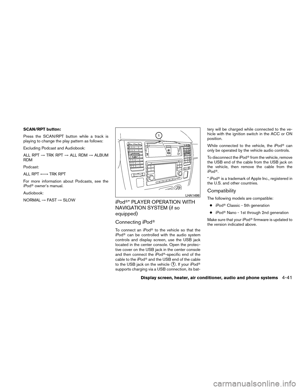 NISSAN VERSA HATCHBACK 2010 1.G Owners Manual SCAN/RPT button:
Press the SCAN/RPT button while a track is
playing to change the play pattern as follows:
Excluding Podcast and Audiobook:
ALL RPT→TRK RPT →ALL RDM →ALBUM
RDM
Podcast:
ALL RPT �