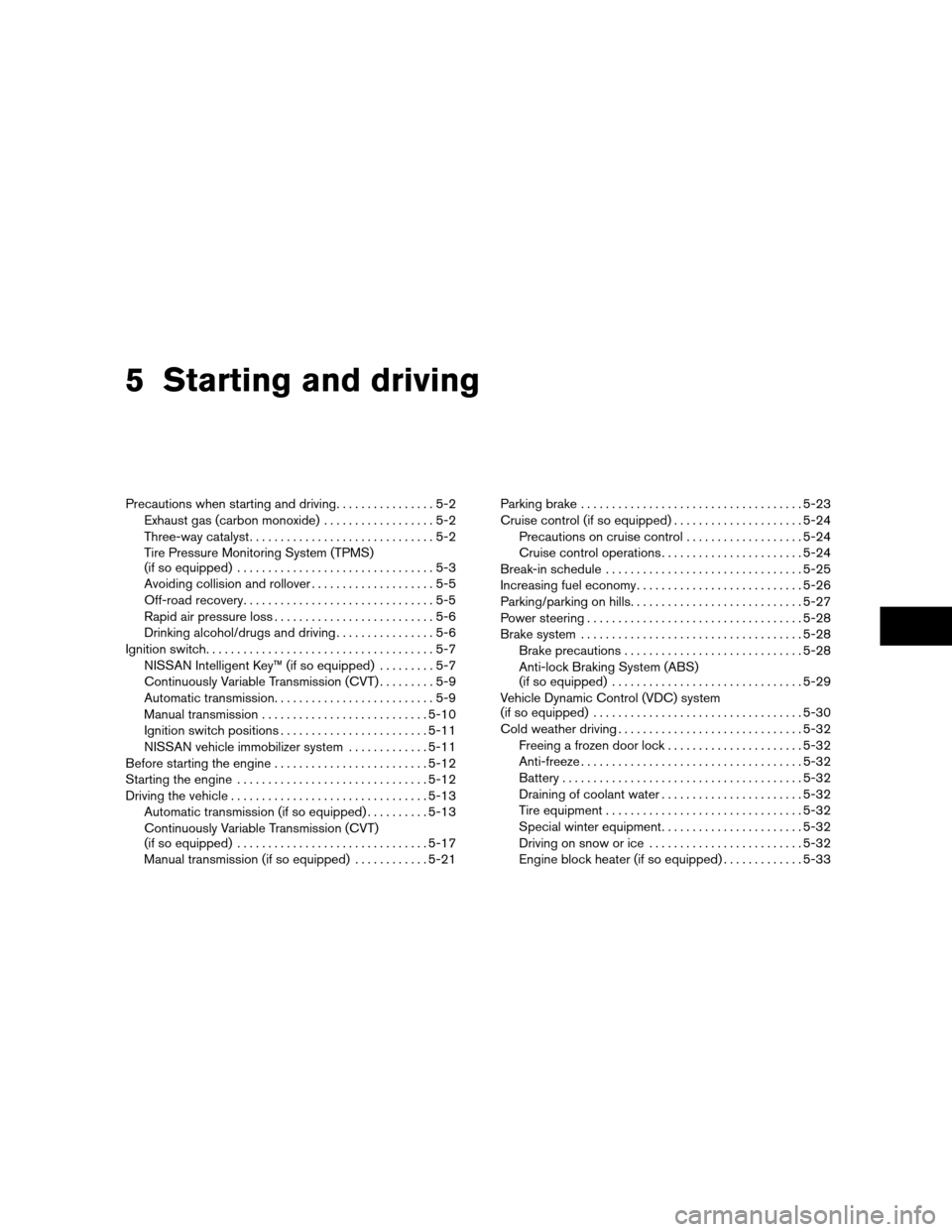 NISSAN VERSA HATCHBACK 2010 1.G Owners Manual 5 Starting and driving
Precautions when starting and driving................5-2
Exhaust gas (carbon monoxide) ..................5-2
Three-way catalyst ..............................5-2
Tire Pressure M