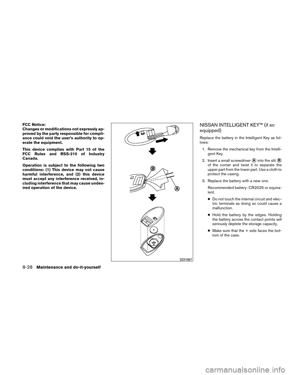 NISSAN VERSA HATCHBACK 2010 1.G Owners Manual FCC Notice:
Changes or modifications not expressly ap-
proved by the party responsible for compli-
ance could void the user’s authority to op-
erate the equipment.
This device complies with Part 15 